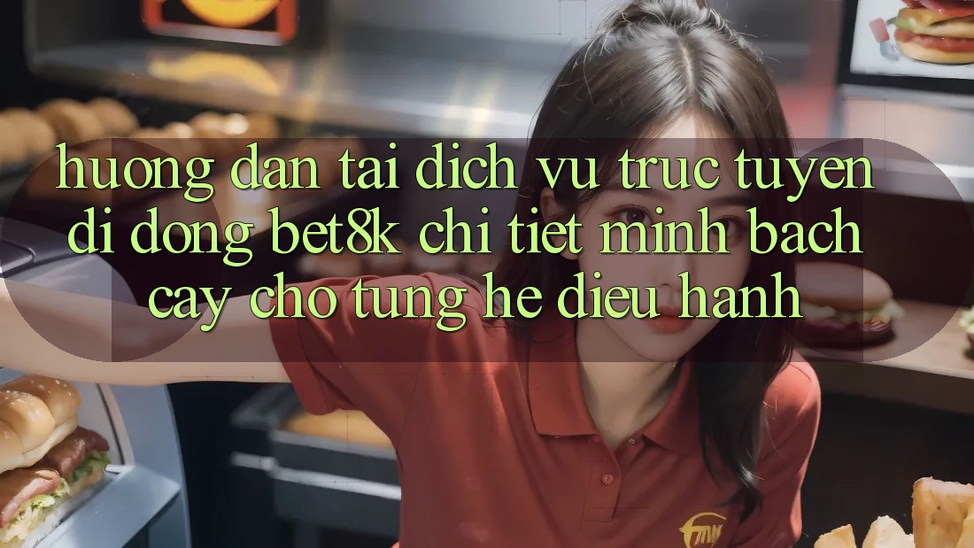 Hướng Dẫn Tải Dịch vụ trực tuyến di động Bet8k Chi Tiết, Minh bạch cậy Cho Từng Hệ Điều Hành Hướng Dẫn Tải Dịch vụ trực tuyến di động Bet8k Chi Tiết, Minh bạch cậy Cho Từng Hệ Điều Hành