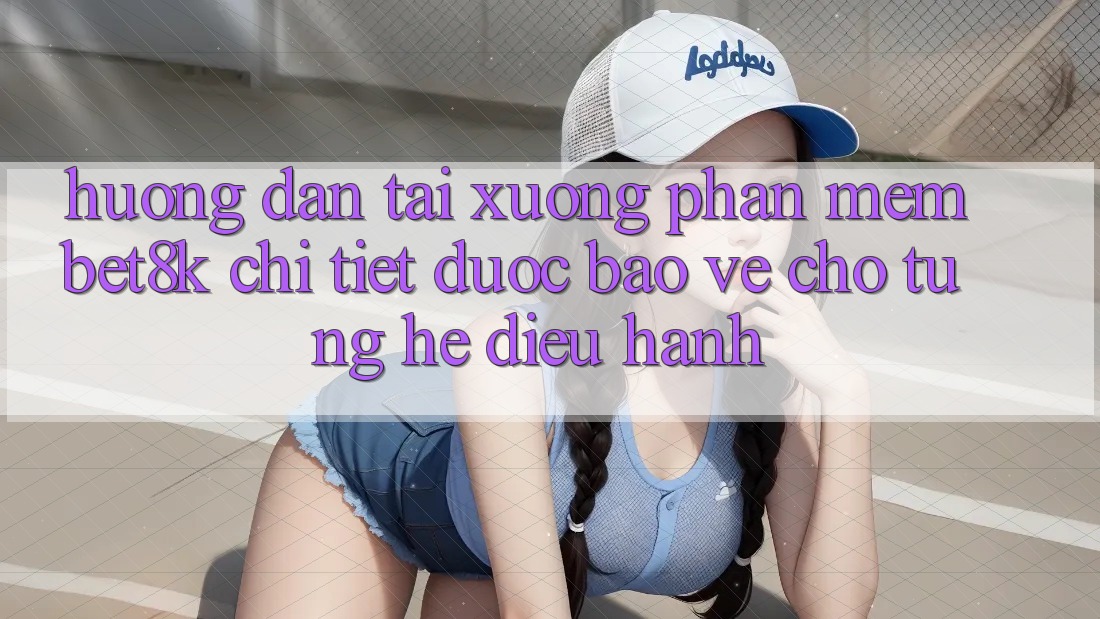 Hướng Dẫn Tải xuống Phần mềm Bet8k Chi Tiết, Được bảo vệ Cho Từng Hệ Điều Hành Hướng Dẫn Tải xuống Phần mềm Bet8k Chi Tiết, Được bảo vệ Cho Từng Hệ Điều Hành