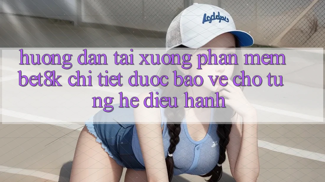 Hướng Dẫn Tải xuống Phần mềm Bet8k Chi Tiết, Được bảo vệ Cho Từng Hệ Điều Hành Hướng Dẫn Tải xuống Phần mềm Bet8k Chi Tiết, Được bảo vệ Cho Từng Hệ Điều Hành