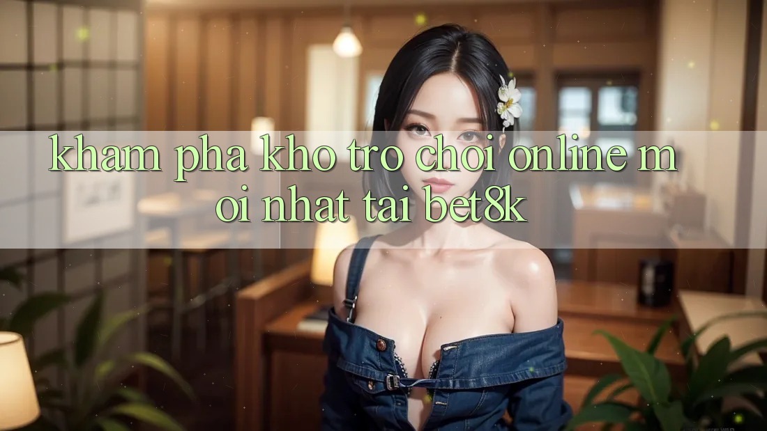 Khám Phá Kho Trò chơi Online Mới Nhất Tại Bet8k