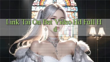 link tải on bet video hd full hd