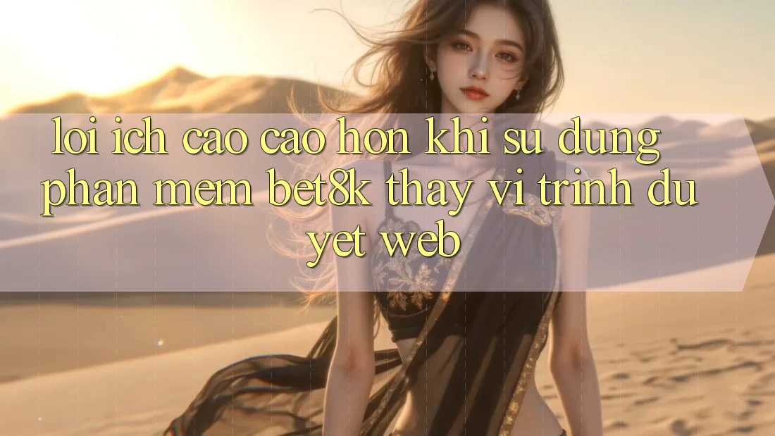 Lợi Ích Cao cao hơn Khi Sử Dụng Phần mềm Bet8k Thay Vì Trình Duyệt Web Lợi Ích Cao cao hơn Khi Sử Dụng Phần mềm Bet8k Thay Vì Trình Duyệt Web