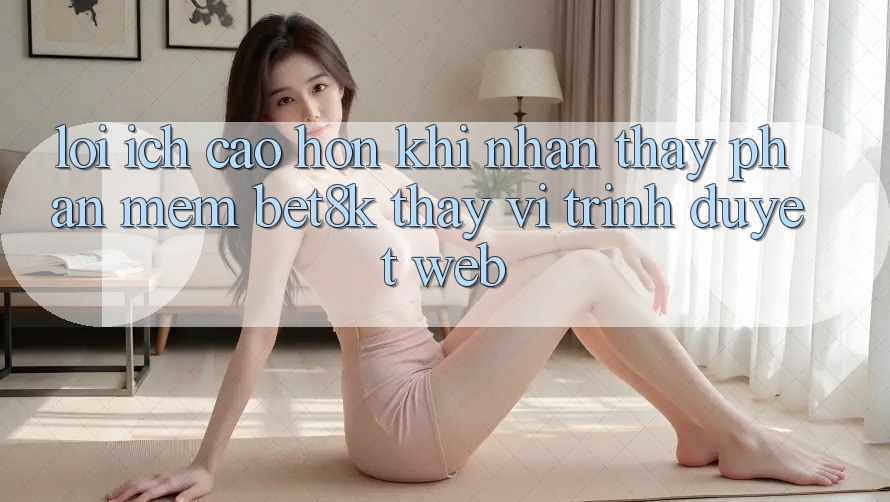 Lợi Ích Cao hơn Khi Nhận thấy Phần mềm Bet8k Thay Vì Trình Duyệt Web Lợi Ích Cao hơn Khi Nhận thấy Phần mềm Bet8k Thay Vì Trình Duyệt Web