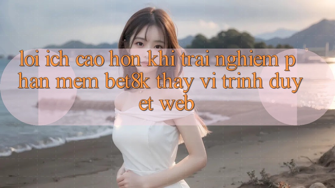 Lợi Ích Cao hơn Khi Trải nghiệm Phần mềm Bet8k Thay Vì Trình Duyệt Web Lợi Ích Cao hơn Khi Trải nghiệm Phần mềm Bet8k Thay Vì Trình Duyệt Web