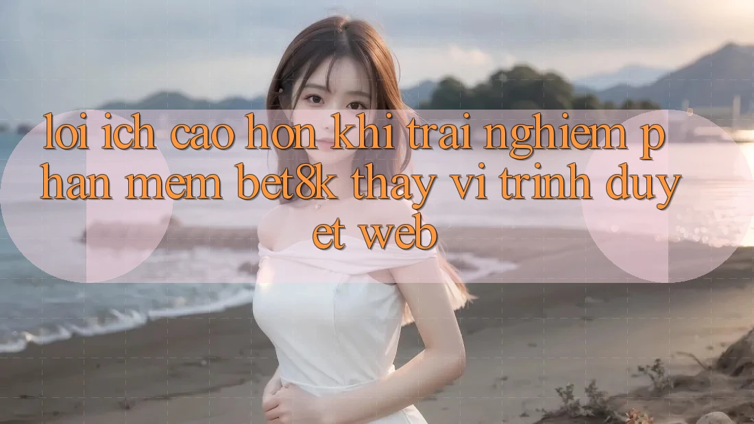 Lợi Ích Cao hơn Khi Trải nghiệm Phần mềm Bet8k Thay Vì Trình Duyệt Web Lợi Ích Cao hơn Khi Trải nghiệm Phần mềm Bet8k Thay Vì Trình Duyệt Web