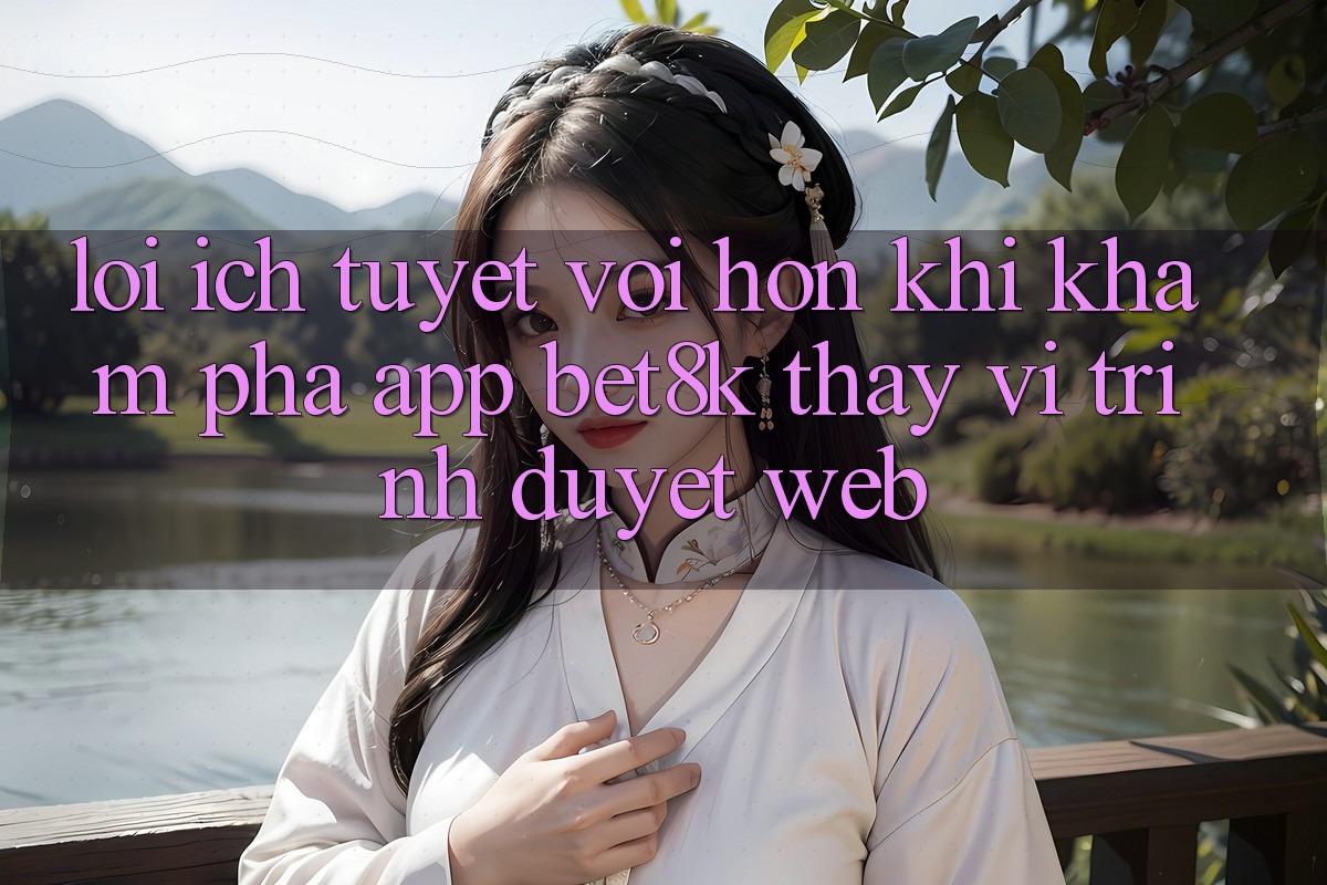 Lợi Ích Tuyệt vời hơn Khi Khám phá App Bet8k Thay Vì Trình Duyệt Web