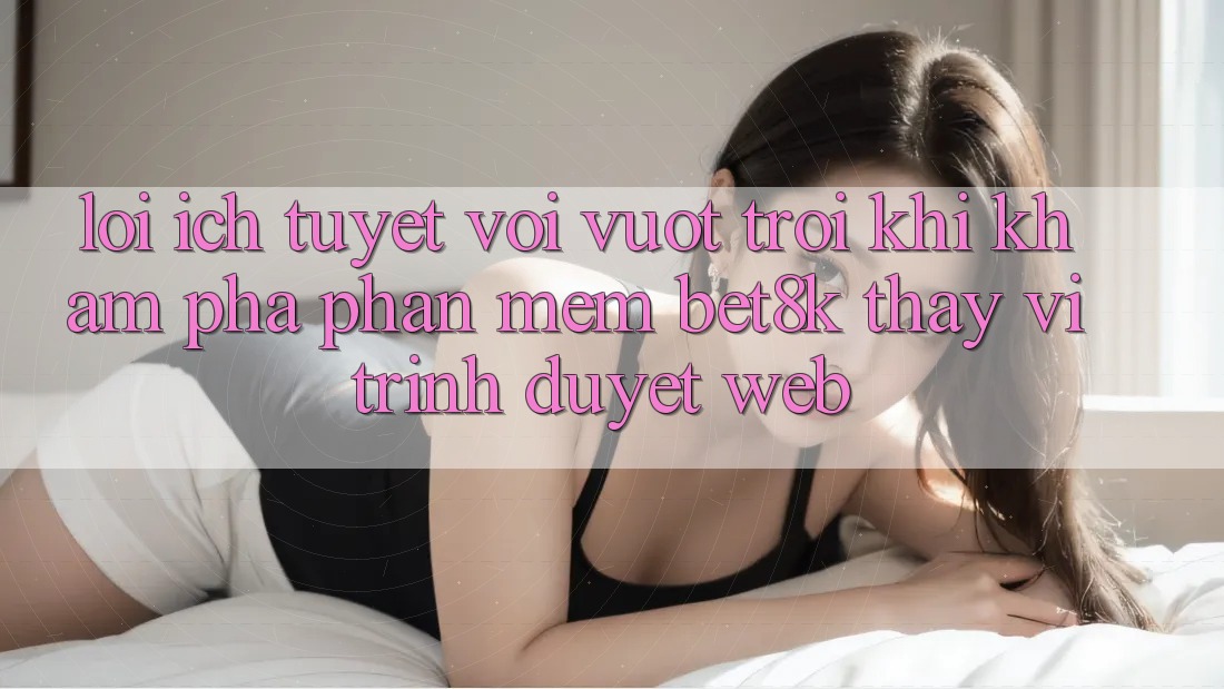 Lợi Ích Tuyệt vời vượt trội Khi Khám phá Phần mềm Bet8k Thay Vì Trình Duyệt Web Lợi Ích Tuyệt vời vượt trội Khi Khám phá Phần mềm Bet8k Thay Vì Trình Duyệt Web