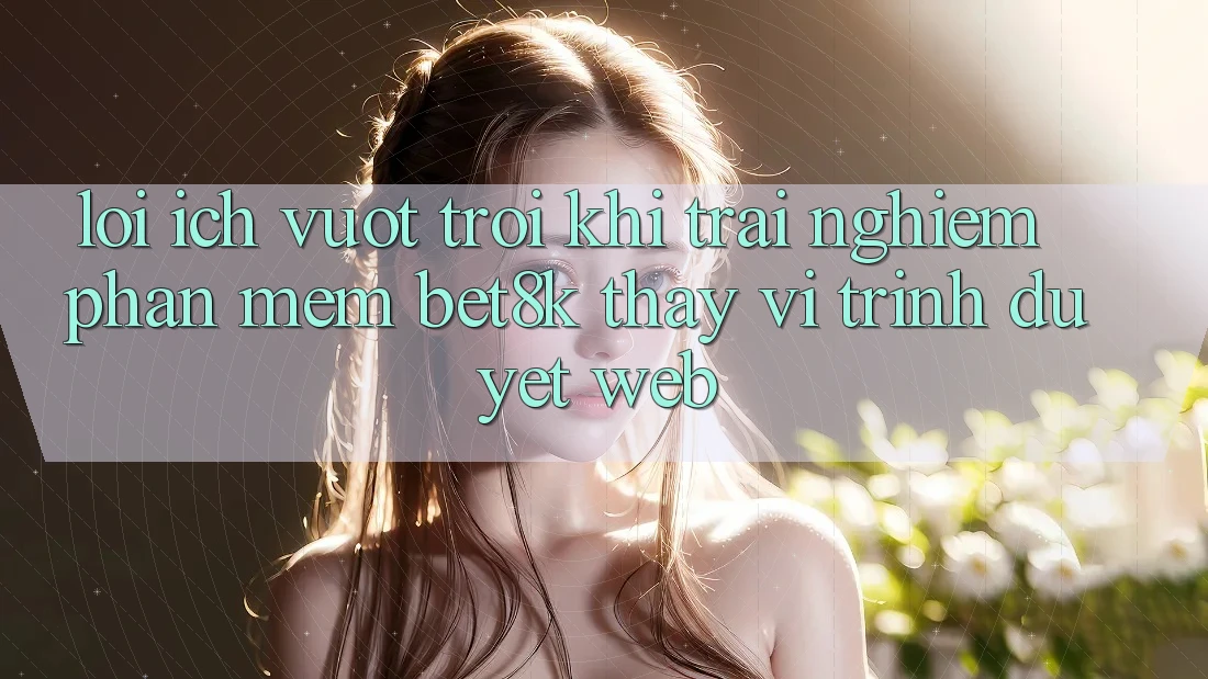 Lợi Ích Vượt Trội Khi Trải nghiệm Phần mềm Bet8k Thay Vì Trình Duyệt Web Lợi Ích Vượt Trội Khi Trải nghiệm Phần mềm Bet8k Thay Vì Trình Duyệt Web
