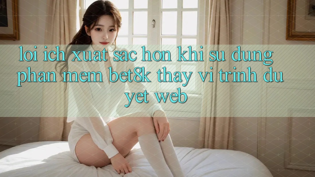 Lợi Ích Xuất sắc hơn Khi Sử Dụng Phần mềm Bet8k Thay Vì Trình Duyệt Web Lợi Ích Xuất sắc hơn Khi Sử Dụng Phần mềm Bet8k Thay Vì Trình Duyệt Web