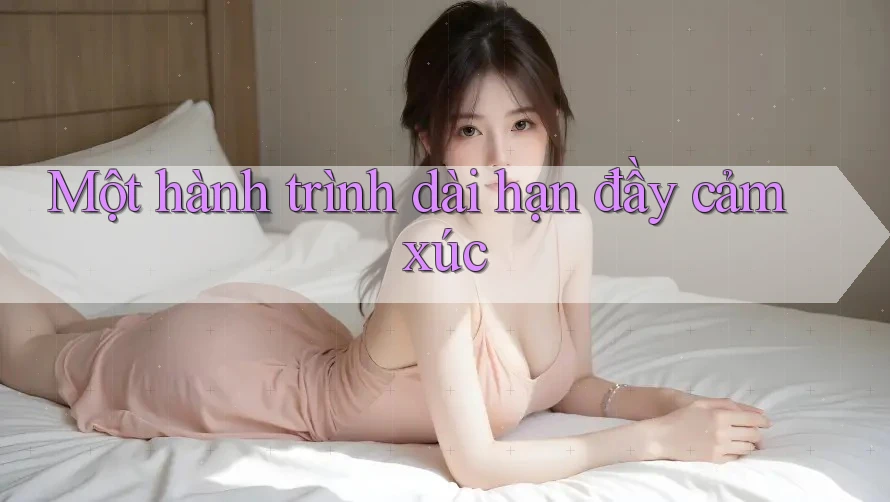 Một hành trình dài hạn đầy cảm xúc