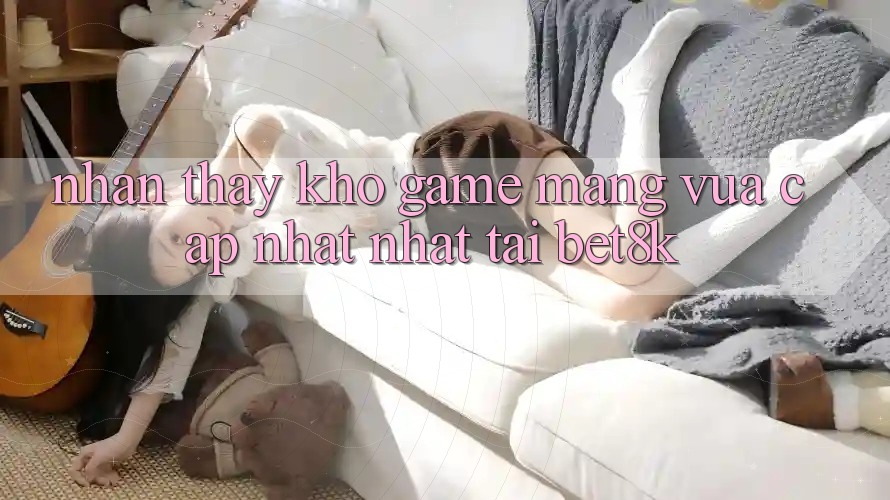 Nhận thấy Kho Game mạng Vừa cập nhật Nhất Tại Bet8k Nhận thấy Kho Game mạng Vừa cập nhật Nhất Tại Bet8k