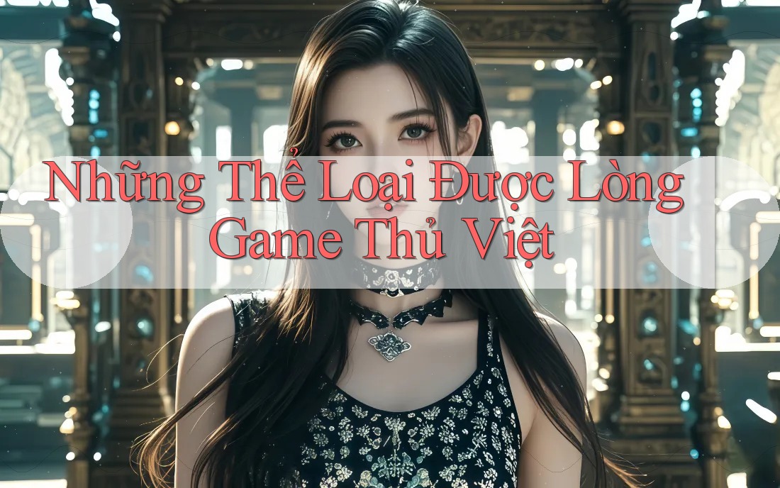 Những Thể Loại Được Lòng Game Thủ Việt