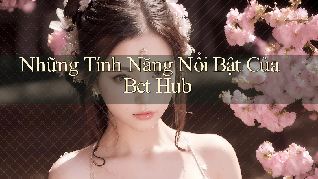 Những Tính Năng Nổi Bật Của Bet Hub Những Tính Năng Nổi Bật Của Bet Hub