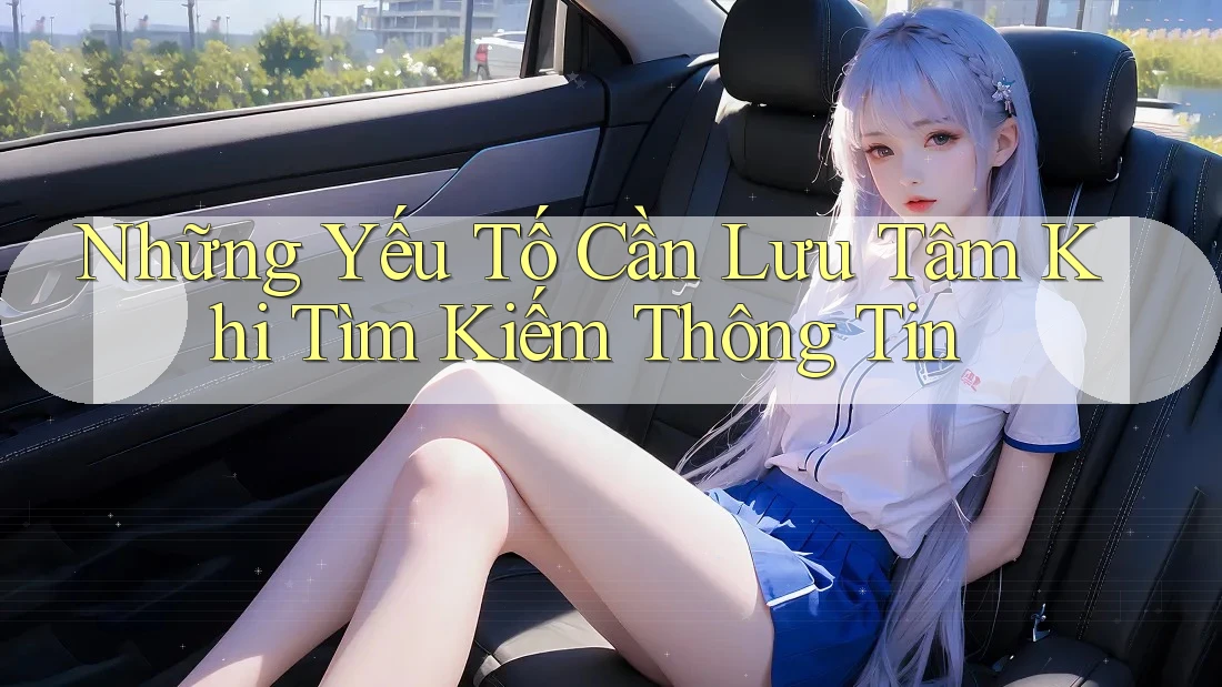 Những Yếu Tố Cần Lưu Tâm Khi Tìm Kiếm Thông Tin