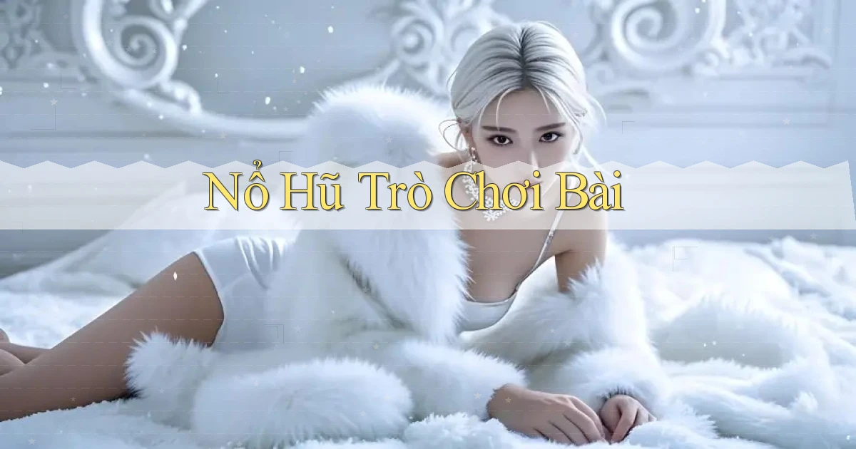 nổ hũ Trò chơi bài
