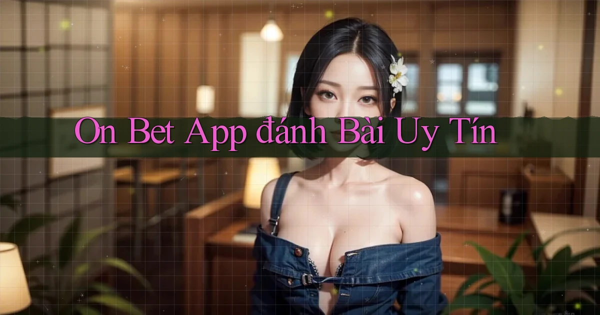 on bet app đánh bài uy tín
