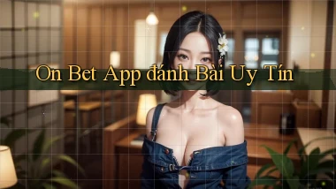 on bet app đánh bài uy tín