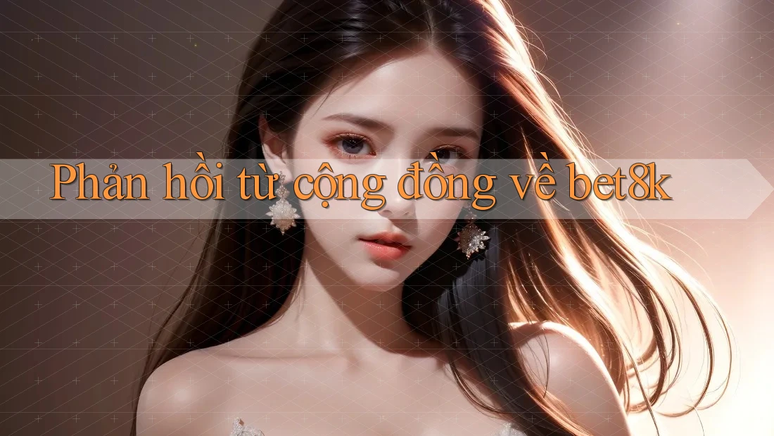 Phản hồi từ cộng đồng về bet8k