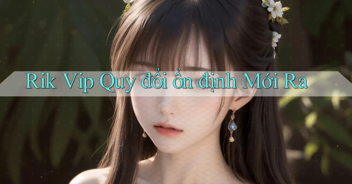 rik vip quy đổi ổn định mới ra