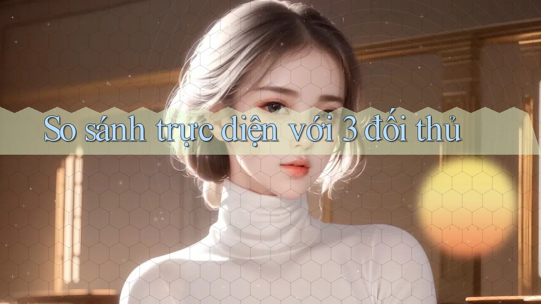 So sánh trực diện với 3 đối thủ So sánh trực diện với 3 đối thủ