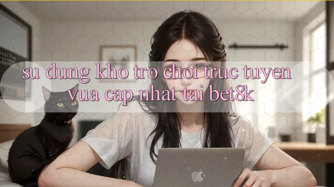 Sử dụng Kho Trò chơi trực tuyến Vừa cập nhật Tại Bet8k Sử dụng Kho Trò chơi trực tuyến Vừa cập nhật Tại Bet8k