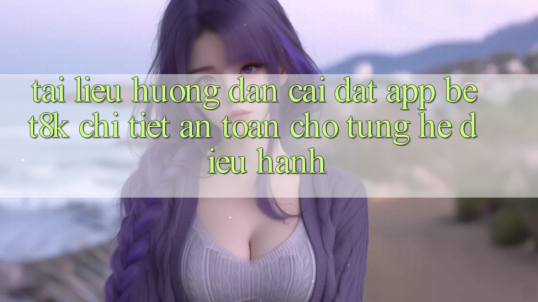 Tài liệu hướng dẫn Cài đặt App Bet8k Chi Tiết, An Toàn Cho Từng Hệ Điều Hành