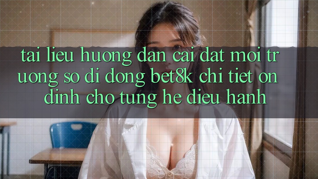 Tài liệu hướng dẫn Cài đặt Môi trường số di động Bet8k Chi Tiết, Ổn định Cho Từng Hệ Điều Hành Tài liệu hướng dẫn Cài đặt Môi trường số di động Bet8k Chi Tiết, Ổn định Cho Từng Hệ Điều Hành