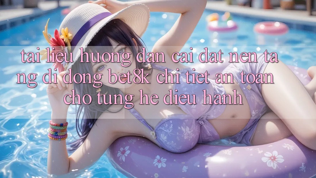 Tài liệu hướng dẫn Cài đặt Nền tảng di động Bet8k Chi Tiết, An Toàn Cho Từng Hệ Điều Hành Tài liệu hướng dẫn Cài đặt Nền tảng di động Bet8k Chi Tiết, An Toàn Cho Từng Hệ Điều Hành