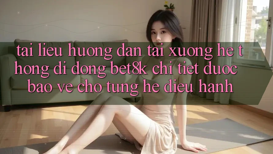 Tài liệu hướng dẫn Tải xuống Hệ thống di động Bet8k Chi Tiết, Được bảo vệ Cho Từng Hệ Điều Hành Tài liệu hướng dẫn Tải xuống Hệ thống di động Bet8k Chi Tiết, Được bảo vệ Cho Từng Hệ Điều Hành