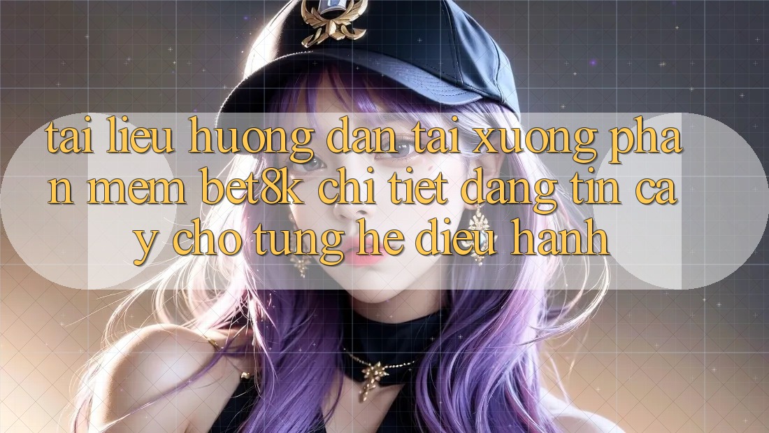 Tài liệu hướng dẫn Tải xuống Phần mềm Bet8k Chi Tiết, Đáng tin cậy Cho Từng Hệ Điều Hành Tài liệu hướng dẫn Tải xuống Phần mềm Bet8k Chi Tiết, Đáng tin cậy Cho Từng Hệ Điều Hành