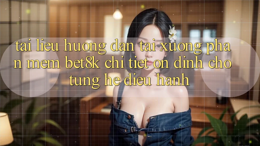 Tài liệu hướng dẫn Tải xuống Phần mềm Bet8k Chi Tiết, Ổn định Cho Từng Hệ Điều Hành Tài liệu hướng dẫn Tải xuống Phần mềm Bet8k Chi Tiết, Ổn định Cho Từng Hệ Điều Hành