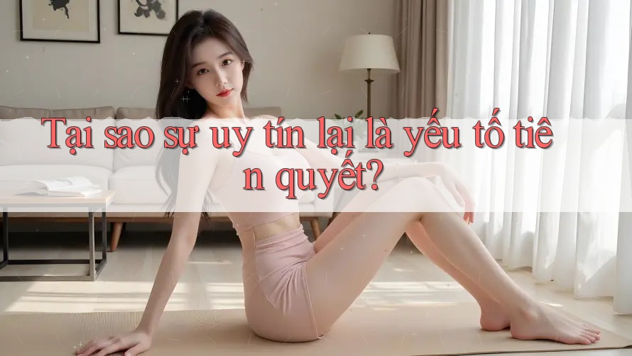 Tại sao sự uy tín lại là yếu tố tiên quyết? Tại sao sự uy tín lại là yếu tố tiên quyết?