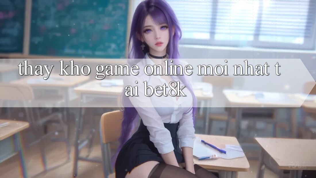 Thấy Kho Game Online Mới Nhất Tại Bet8k