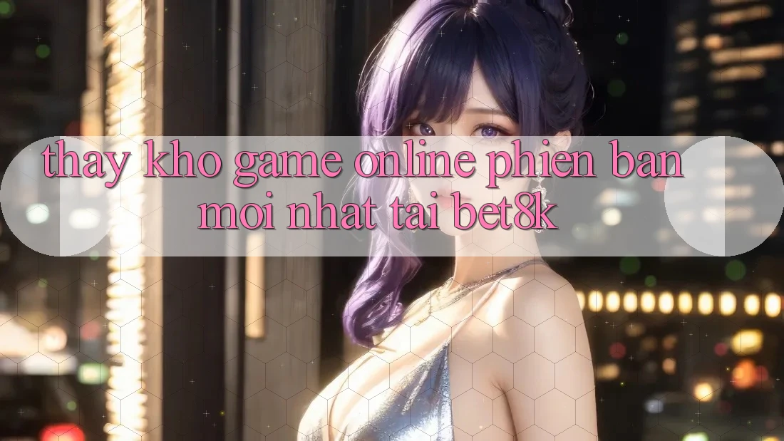 Thấy Kho Game Online Phiên bản mới Nhất Tại Bet8k Thấy Kho Game Online Phiên bản mới Nhất Tại Bet8k