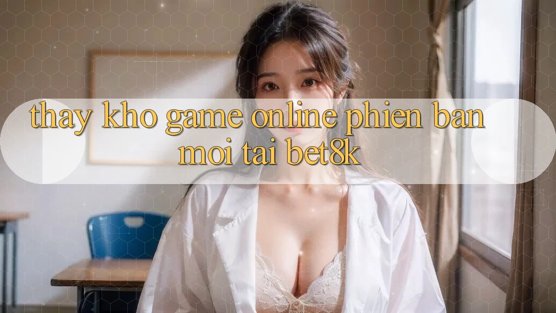 Thấy Kho Game Online Phiên bản mới Tại Bet8k Thấy Kho Game Online Phiên bản mới Tại Bet8k