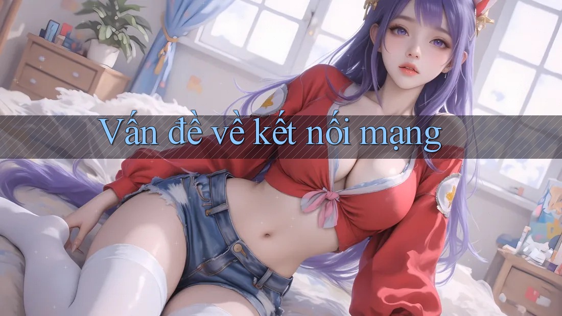 Vấn đề về kết nối mạng Vấn đề về kết nối mạng