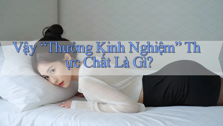 Vậy “Thưởng Kinh Nghiệm” Thực Chất Là Gì? Vậy “Thưởng Kinh Nghiệm” Thực Chất Là Gì?