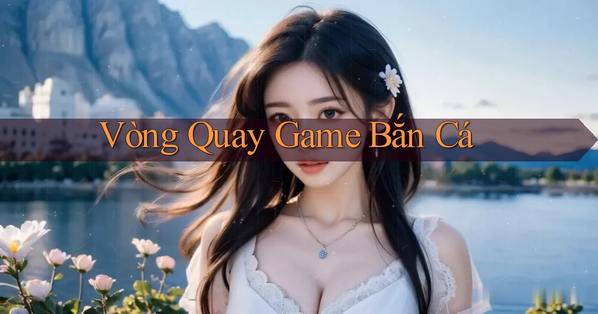 Vòng quay Game bắn cá